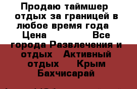 Продаю таймшер, отдых за границей в любое время года › Цена ­ 490 000 - Все города Развлечения и отдых » Активный отдых   . Крым,Бахчисарай